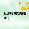 杜淳吧刘恺威吧（杜淳吧）