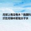 月球上有没有水？我国科学家首次在月壤中发现分子水