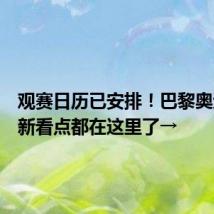 观赛日历已安排！巴黎奥运会最新看点都在这里了→