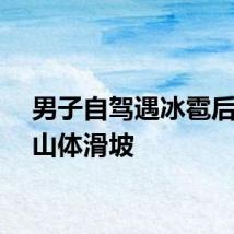 男子自驾遇冰雹后又遇山体滑坡