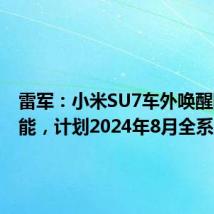 雷军：小米SU7车外唤醒防御功能，计划2024年8月全系上线