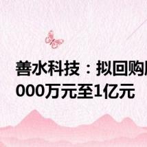 善水科技：拟回购股份5000万元至1亿元