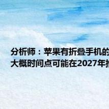分析师：苹果有折叠手机的规划，大概时间点可能在2027年推出