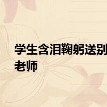 学生含泪鞠躬送别支教老师