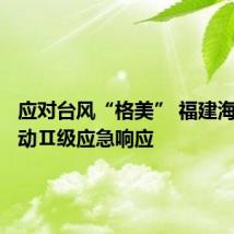 应对台风“格美” 福建海事局启动Ⅱ级应急响应
