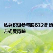私募积极参与股权投资 协议转让方式受青睐