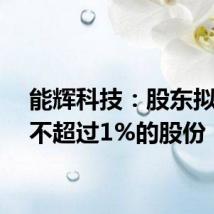 能辉科技：股东拟减持不超过1%的股份