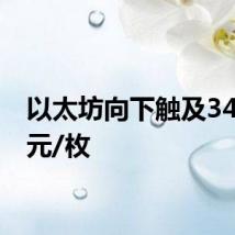 以太坊向下触及3400美元/枚