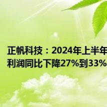 正帆科技：2024年上半年预计净利润同比下降27%到33%