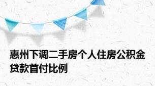惠州下调二手房个人住房公积金贷款首付比例