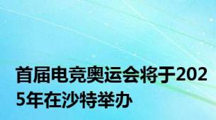 首届电竞奥运会将于2025年在沙特举办