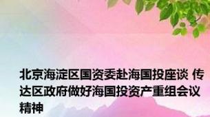 北京海淀区国资委赴海国投座谈 传达区政府做好海国投资产重组会议精神