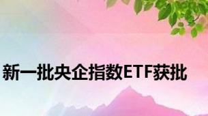 新一批央企指数ETF获批