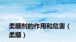 柔顺剂的作用和危害（柔顺）