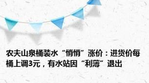 农夫山泉桶装水“悄悄”涨价：进货价每桶上调3元，有水站因“利薄”退出