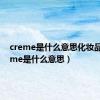 creme是什么意思化妆品（creme是什么意思）