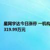 星网宇达今日涨停 一机构净卖出319.99万元