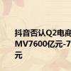 抖音否认Q2电商支付GMV7600亿元-7700亿元