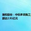 瑞和股份：中标多项施工合同 金额达2.91亿元