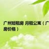 广州短租房 月租公寓（广州短租房价格）