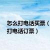怎么打电话买票（怎么打电话订票）