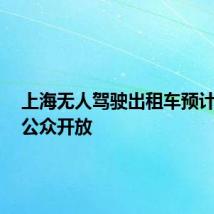 上海无人驾驶出租车预计8月对公众开放