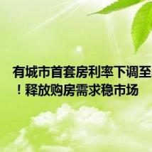 有城市首套房利率下调至2.95%！释放购房需求稳市场