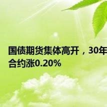 国债期货集体高开，30年期主力合约涨0.20%