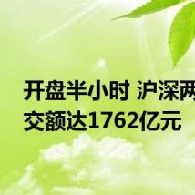 开盘半小时 沪深两市成交额达1762亿元