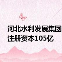 河北水利发展集团成立 注册资本105亿