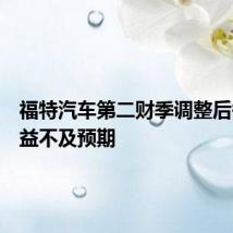 福特汽车第二财季调整后每股收益不及预期