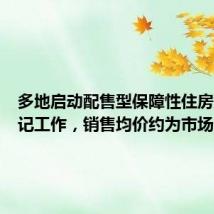 多地启动配售型保障性住房意向登记工作，销售均价约为市场价一半