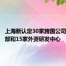 上海新认定30家跨国公司地区总部和15家外资研发中心