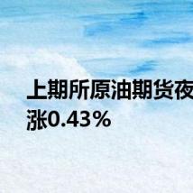 上期所原油期货夜盘收涨0.43%