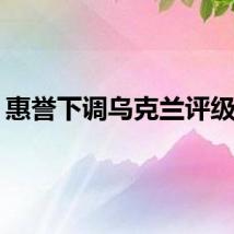 惠誉下调乌克兰评级至C