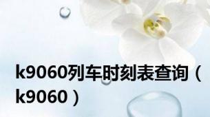k9060列车时刻表查询（k9060）