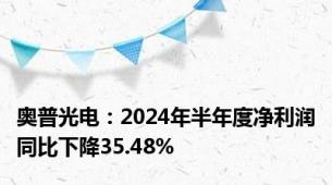 奥普光电：2024年半年度净利润同比下降35.48%