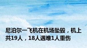 尼泊尔一飞机在机场坠毁，机上共19人，18人遇难1人重伤