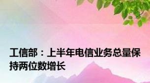 工信部：上半年电信业务总量保持两位数增长