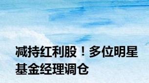 减持红利股！多位明星基金经理调仓