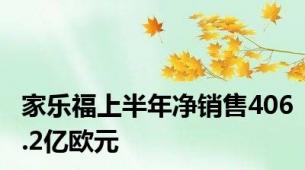 家乐福上半年净销售406.2亿欧元