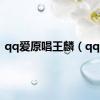 qq爱原唱王麟（qq爱）