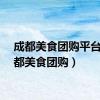 成都美食团购平台（成都美食团购）