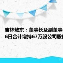 吉林敖东：董事长及副董事长7月26日合计增持67万股公司股份
