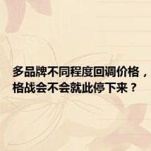多品牌不同程度回调价格，汽车价格战会不会就此停下来？
