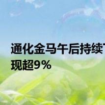 通化金马午后持续下跌，现超9%