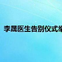 李晟医生告别仪式举行
