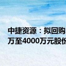 中捷资源：拟回购2000万至4000万元股份