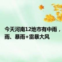 今天河南12地市有中雨，局部大雨、暴雨+雷暴大风