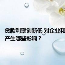 贷款利率创新低 对企业和购房人产生哪些影响?